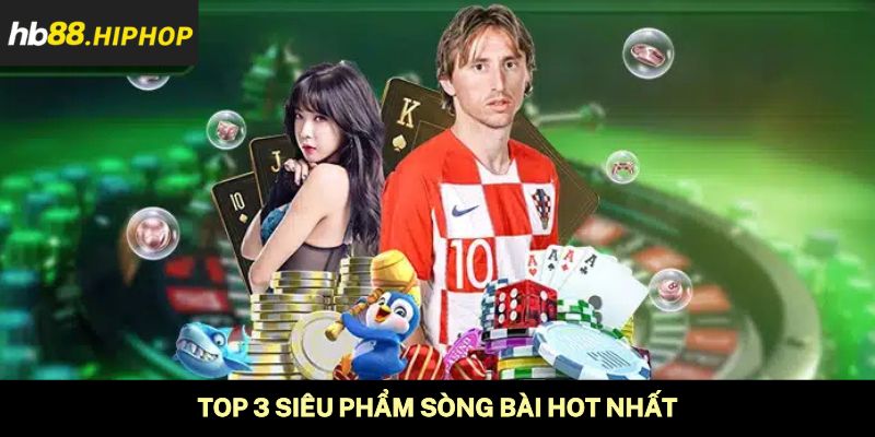 Top 3 siêu phẩm sòng bài hot nhất